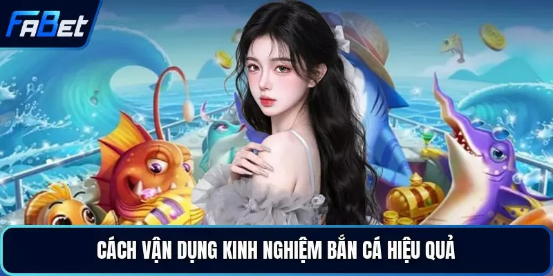 Cách vận dụng kinh nghiệm bắn cá hiệu quả