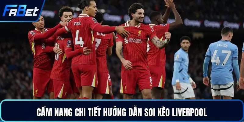 Cẩm nang chi tiết hướng dẫn soi kèo Liverpool