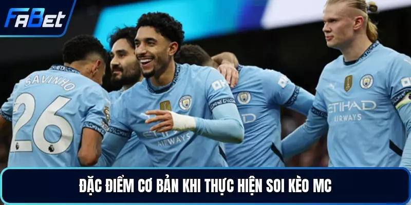 Đặc điểm cơ bản khi thực hiện soi kèo MC