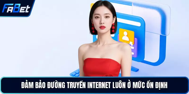 Đảm bảo đường truyền internet luôn ở mức ổn định