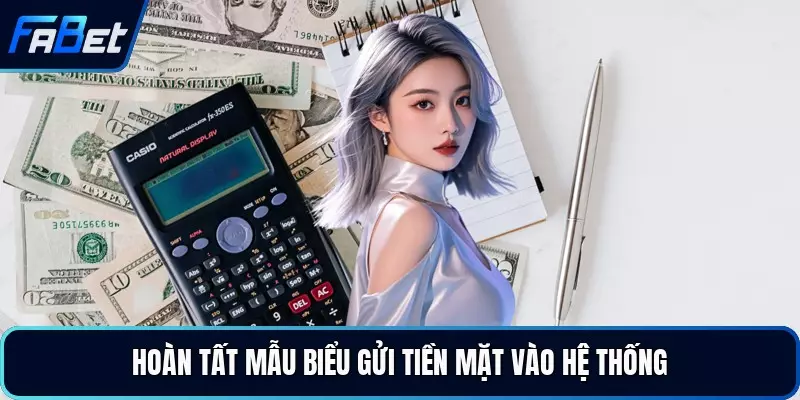 Hoàn tất mẫu biểu gửi tiền mặt vào hệ thống