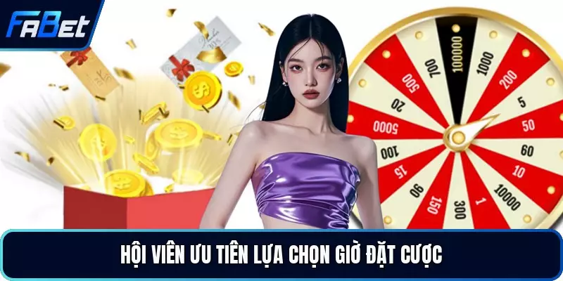 Hội viên ưu tiên lựa chọn giờ đặt cược