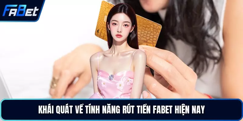 Khái quát về tính năng rút tiền FABET hiện nay