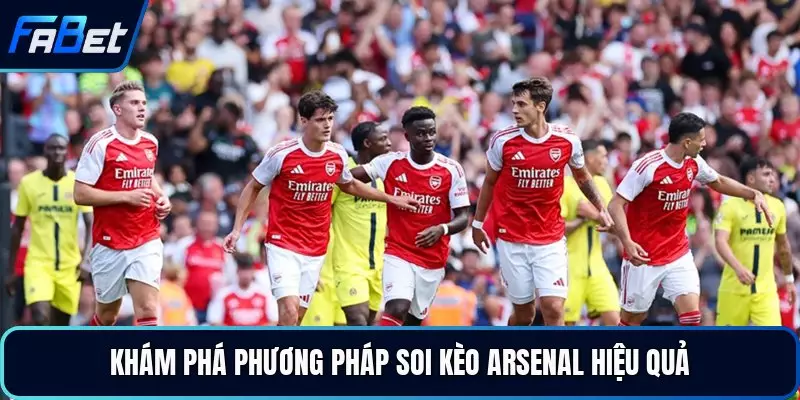 Khám phá phương pháp soi kèo Arsenal hiệu quả