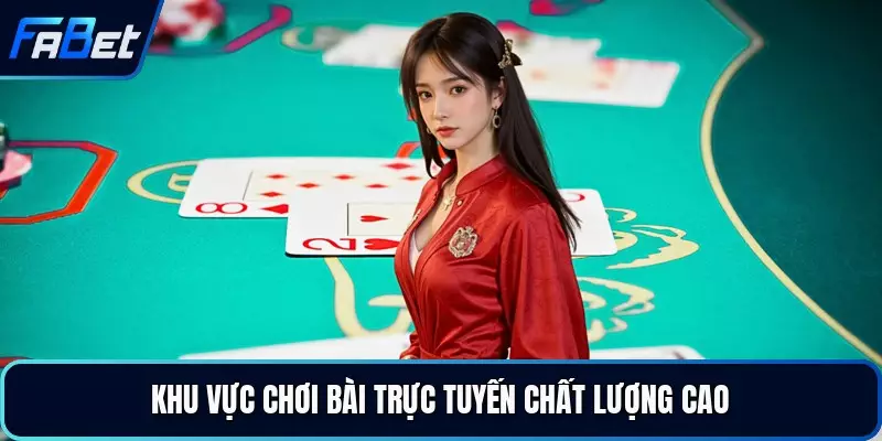Khu vực chơi bài trực tuyến chất lượng cao