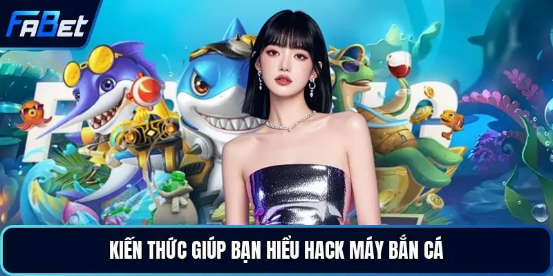 Kiến thức giúp bạn hiểu hack máy bắn cá