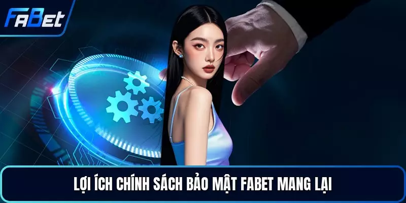 Lợi ích chính sách bảo mật FABET mang lại