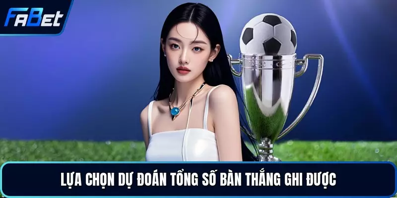 Lựa chọn dự đoán tổng số bàn thắng ghi được
