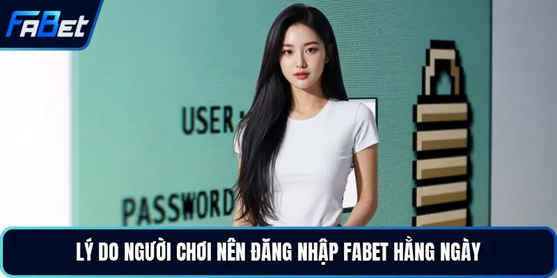 Lý do người chơi nên đăng nhập FABET hằng ngày