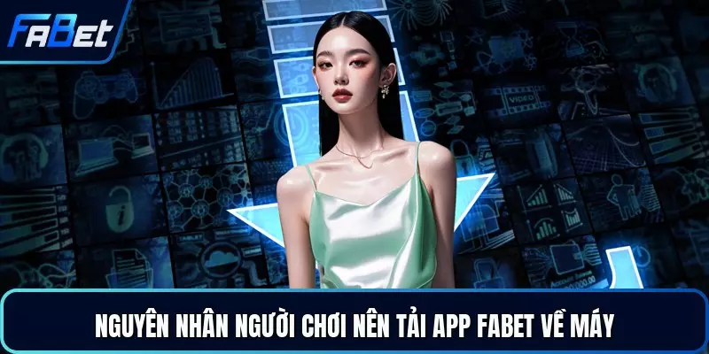 Nguyên nhân người chơi nên tải app FABET về máy