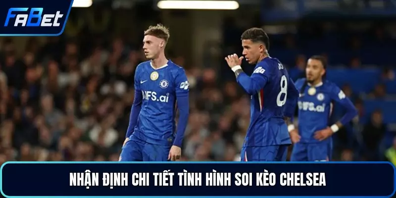 Nhận định chi tiết tình hình soi kèo Chelsea