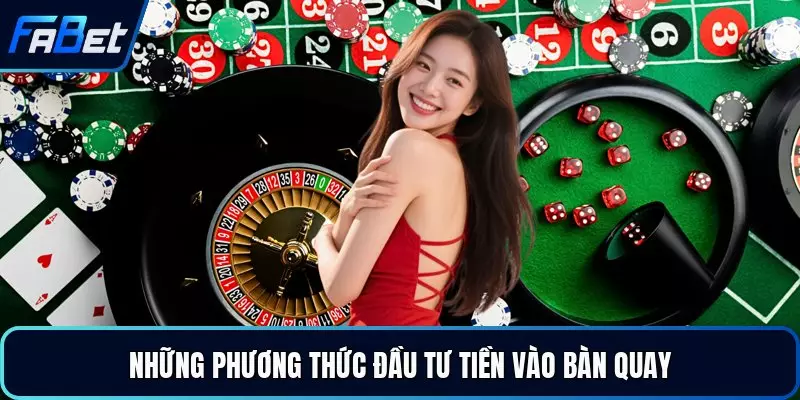 Những phương thức đầu tư tiền vào bàn quay