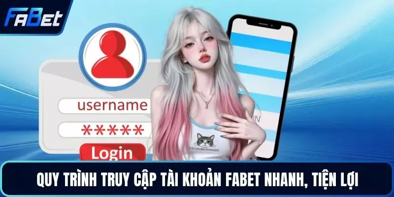 Quy trình truy cập tài khoản FABET nhanh, tiện lợi
