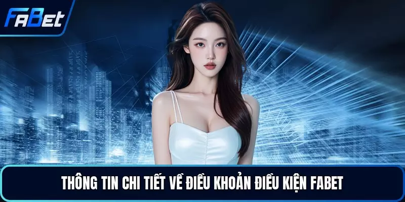 Thông tin chi tiết về điều khoản điều kiện FABET