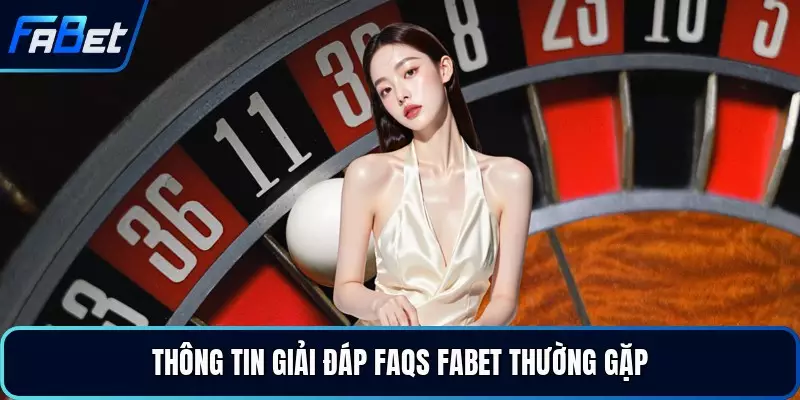 Thông tin giải đáp FAQs FABET thường gặp 