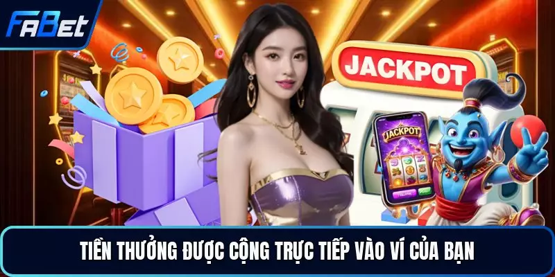 Tiền thưởng được cộng trực tiếp vào ví của bạn