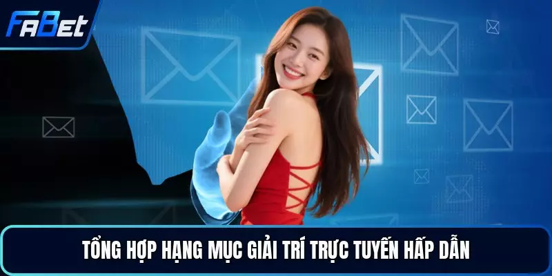 Tổng hợp hạng mục giải trí trực tuyến hấp dẫn