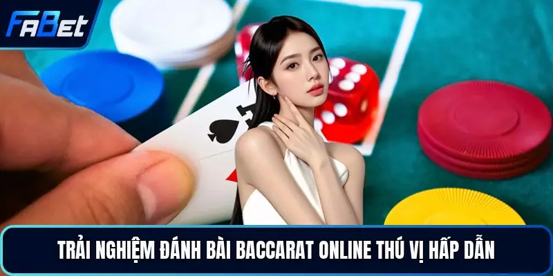 Trải nghiệm đánh bài Baccarat online thú vị hấp dẫn