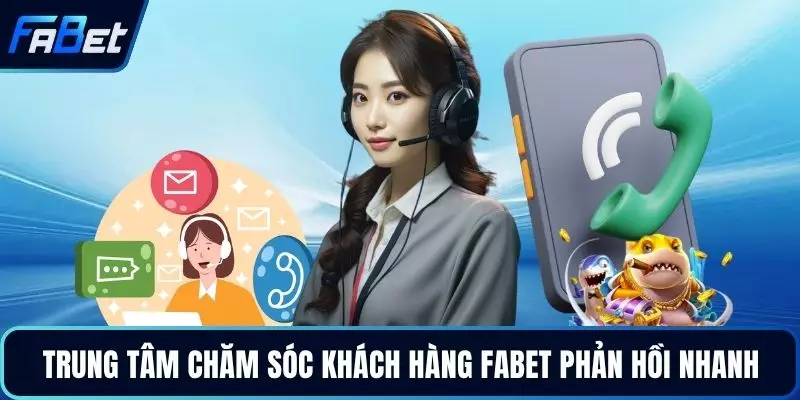 Trung tâm chăm sóc khách hàng FABET phản hồi nhanh