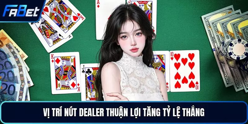 Vị trí nút Dealer thuận lợi tăng tỷ lệ thắng